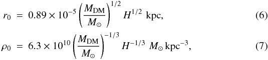 \begin{eqnarray} \label{scalelength} r_{\rm 0}&=&0.89\times 10^{-5} \left( {M_{\rm DM} \over M_\odot} \right)^{1/2} H^{1/2} \,\, \mathrm{kpc}, \\ \rho_{\rm 0}&=&6.3\times 10^{10} \left( {M_{\rm DM} \over M_\odot} \right)^{-1/3} H^{-1/3} \,\, M_\odot \, \mathrm{kpc}^{-3}, \end{eqnarray}