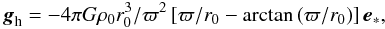 \begin{equation} {\bl g}_{\rm h}= - 4\pi G \rho_0 r_0^3/\varpi^2 \left[ \varpi/r_0 - \arctan\left( \varpi/r_0\right) \right] {\bl e}_\ast, \end{equation}