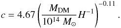 \begin{equation} \label{cparameter} c = 4.67 \left( {M_{\rm DM} \over 10^{14}~M_\odot} H^{-1} \right)^{-0.11}. \end{equation}
