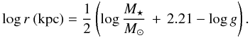 \begin{equation} \log r\: ({\rm kpc}) = \frac{1}{2}\left(\log \frac{M_{\star}}{M_{\odot}}\,+\, 2.21- \log g\right). \end{equation}
