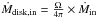 \hbox{$\dot{M}_{\rm{disk,in}}=\frac{\Omega}{4\pi}\times \dot{M}_{\rm{in}}$}