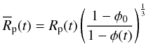 \begin{equation} \overline{R}_{\rm p}(t)=R_{\rm p}(t) \left( \frac{1-\phi_{0}}{1-\phi(t)}\right) ^{\frac{1}{3}} \label{radiusmod} \end{equation}