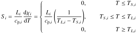 \begin{eqnarray} S_{i}=\frac{L_{i}}{c_{{\rm p},i}}\frac{{\rm d}\chi_{i}}{{\rm d} T}=\left \{ \begin{aligned} 0 &\text{, }& \quad T \leq T_{S,i}\\ \label{stefan}\frac{L_{i}}{c_{{\rm p},i}}\left( \frac{1}{T_{L,i}-T_{S,i}} \right) &\text{, }& \quad T_{S,i}\leq T \leq T_{L,i} \\ 0 &\text{, }& \quad T \geq T_{L,i} \end{aligned} \right. \end{eqnarray}