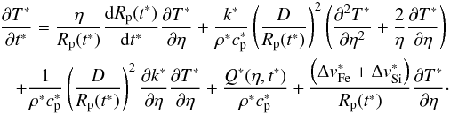 \begin{eqnarray} \label{wlgadv} \frac{\partial T^{*}}{\partial t^{*}} = \frac{\eta}{R_{\rm p}(t^{*})} \frac{{\rm d}R_{\rm p}(t^{*})}{{\rm d}t^{*}}\frac{\partial T^{*}}{\partial \eta}+\frac{k^{*}}{\rho^{*} c_{\rm p}^{*}}\left( \frac{D}{R_{\rm p}(t^{*})} \right) ^{2} \left( \frac{\partial^{2} T^{*}}{\partial \eta^{2}}+\frac{2}{\eta}\frac{\partial T^{*}}{\partial \eta} \right) \nonumber \\ + \frac{1}{\rho^{*} c_{\rm p}^{*}} \left( \frac{D}{R_{\rm p}(t^{*})} \right) ^{2} \frac{\partial k^{*}}{\partial \eta} \frac{\partial T^{*}}{\partial \eta}+\frac{Q^{*}(\eta, t^{*})}{\rho^{*} c_{\rm p}^{*}}+\frac{\left( \Delta v_{\rm Fe}^{*} + \Delta v_{\rm Si}^{*} \right)}{R_{\rm p}(t^{*})} \frac{\partial T^{*}}{\partial \eta} \cdot \end{eqnarray}