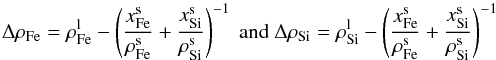 \begin{equation} \Delta \rho_{\rm Fe}=\rho_{\rm Fe}^{\rm l}-\left( \frac{x_{\rm Fe}^{\rm s}}{\rho_{\rm Fe}^{\rm s}}+\frac{x_{\rm Si}^{\rm s}}{\rho_{\rm Si}^{\rm s}} \right)^{-1} \text{ and }\Delta \rho_{\rm Si}=\rho_{\rm Si}^{\rm l}-\left( \frac{x_{\rm Fe}^{\rm s}}{\rho_{\rm Fe}^{\rm s}}+\frac{x_{\rm Si}^{\rm s}}{\rho_{\rm Si}^{\rm s}} \right)^{-1} \nonumber \end{equation}
