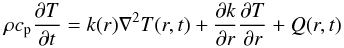\begin{equation} \rho c_{\rm p} \frac{\partial T}{\partial t}=k(r) {\nabla}^{2}T(r,t)+ \frac{\partial k}{\partial r} \frac{\partial T}{\partial r} + Q(r,t) \label{sph} \end{equation}