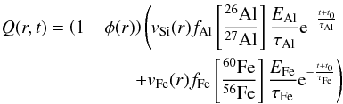\begin{eqnarray} Q(r,t)=\left( 1-\phi(r) \right) \left( v_{\rm Si}(r)f_{\rm Al}\left[ \frac{\rm ^{26}Al}{\rm ^{27}Al} \right] \frac{E_{\rm Al}}{\tau_{\rm Al}}{\rm e}^{-\frac{t+t_{0}}{\tau_{\rm Al}}} \right. \nonumber \\ \left. + v_{\rm Fe}(r)f_{\rm Fe}\left[ \frac{\rm ^{60}Fe}{\rm ^{56}Fe} \right] \frac{E_{\rm Fe}}{\tau_{\rm Fe}}{\rm e}^{-\frac{t+t_{0}}{\tau_{\rm Fe}}} \right) \label{sources} \end{eqnarray}