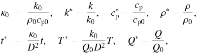 \begin{eqnarray} \kappa_{0}&=&\frac{k_{0}}{\rho_{0}c_{\rm p0}},\quad k^{*}=\frac{k}{k_{0}},\quad c_{\rm p}^{*}=\frac{c_{\rm p}}{c_{\rm p0}},\quad \rho^{*}=\frac{\rho}{\rho_{0}}, \nonumber \\ t^{*}\,&=&\frac{\kappa_{0}}{D^{2}}t,\quad T^{*}=\frac{k_{0}}{Q_{0}D^{2}}T,\quad Q^{*}=\frac{Q}{Q_{0}}, \label{nondim} \end{eqnarray}