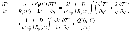 \begin{eqnarray} \frac{\partial T^{*}}{\partial t^{*}}&-&\frac{\eta}{R_{\rm p}(t^{*})} \frac{{\rm d}R_{\rm p}(t^{*})}{{\rm d}t^{*}}\frac{\partial T^{*}}{\partial \eta}=\frac{k^{*}}{\rho^{*} c_{\rm p}^{*}}\left( \frac{D}{R_{\rm p}(t^{*})} \right) ^{2} \left( \frac{\partial^{2} T^{*}}{\partial \eta^{2}}+\frac{2}{\eta}\frac{\partial T^{*}}{\partial \eta} \right) \nonumber \\ && + \frac{1}{\rho^{*} c_{\rm p}^{*}} \left( \frac{D}{R_{\rm p}(t^{*})} \right) ^{2} \frac{\partial k^{*}}{\partial \eta} \frac{\partial T^{*}}{\partial \eta}+\frac{Q^{*}(\eta, t^{*})}{\rho^{*} c_{\rm p}^{*}}\cdot \label{wlgmod} \end{eqnarray}