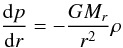 \begin{equation} \frac{{\rm d} p}{{\rm d} r} = -\frac{G M_{r}}{r^{2}} \rho \label{diffpres} \end{equation}