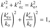 \begin{eqnarray} &&{k'}_x^ 2 + {k'}_{{\rm o}z}^ 2 = k_{\rm o}^ 2,\nonumber \\ &&{\left(\frac{k'_{{\rm e}x}}{k_{\rm o}} \right)}^ 2 + {\left(\frac{k'_{{\rm e}z}}{k_{\rm e}} \right)}^ 2 = 1, \nonumber \end{eqnarray}