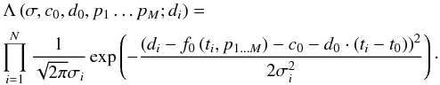 \begin{eqnarray} \label{Eq:likelihood} &&\Lambda\left(\sigma, c_0, d_0, p_1\ldots{}p_M; d_i\right) = \nonumber\\ &&\prod_{i=1}^{N}{1\over\sqrt{2\pi}\sigma_i}\exp\left(-{\left(d_i-f_0\left(t_i,p_{1\ldots{}M}\right) - c_0 - d_0\cdot \left(t_i-t_0\right)\right)^2\over 2\sigma_i^2}\right)\cdot \end{eqnarray}