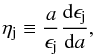 \begin{equation} {\eta_\mathrm{j} \equiv {{a}\over{\epsilon_\mathrm{j}}} {{\rm d}\epsilon_\mathrm{j}\over{{\rm d}a}}}, \end{equation}