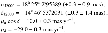 \begin{eqnarray*} && \alpha_\mathrm{J2000} = 18^{\rm h}\, 25^{\rm m}\, 2\fs95389\, \left(\pm0.3\pm0.9~\mathrm{mas}\right), \\ && \delta_\mathrm{J2000} = -14^{\circ}\, 46^{\prime}\, 53\farcs2031\, \left(\pm0.3\pm1.4~\mathrm{mas}\right), \\ && \mu_\alpha \cos{\delta} = 10.0 \pm 0.3\ {\rm mas\ yr}^{-1}, \\ && \mu_\delta = -29.0 \pm 0.3\ {\rm mas\ yr}^{-1}, \end{eqnarray*}