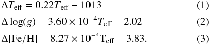 \begin{align} &\Delta T_{\rm{eff}} = 0.22T_{\rm{eff}} - 1013\\ &\Delta\log(g) = 3.60\times 10^{-4} T_{\rm{eff}} - 2.02\\ &\Delta \rm{[Fe/H]} = 8.27\times 10^{-4} T_{\rm{eff}} - 3.83. \end{align}