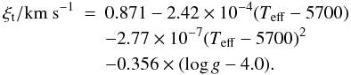 \begin{eqnarray} \xi_{\rm t}/ \rm{km\ s}^{-1} & = &0.871 - 2.42\times10^{-4}(T_{\rm{eff}}-5700) \nonumber \\ & &- 2.77\times10^{-7}(T_{\rm{eff}}-5700)^2 \nonumber \\ & &- 0.356\times(\log g - 4.0). \label{vmiccalib2} \end{eqnarray}