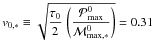 \hbox{$v_{0,*} \equiv \sqrt{\ds {\tau_0 \over 2} \, \left ({\pmax^0} \over {{\cal M}_{\rm max,*}^0} \right ) } = 0.31 $}