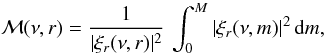 \begin{equation} \mathcal{M}(\nu,r) = { 1 \over { \vert \xi_r(\nu,r) \vert^2 }} \, \int_{0}^{M} \vert \xi_r(\nu,m) \vert^2 \, {\rm d} m, \label{MM} \end{equation}