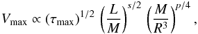 \begin{eqnarray} \vmax \propto \left ( \tau_{\rm max} \right ) ^{1/2} \, \left ( {L} \over {M} \right )^{s/2} \, \left ( M \over R^3 \right )^{p/4}, \label{eq:vmax:2} \end{eqnarray}