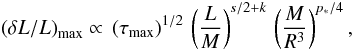 \begin{eqnarray} \dLmax \propto \, \left ( \tau_{\rm max} \right ) ^{1/2} \, \left ( {L} \over {M} \right )^{s/2 + k} \, \left ( M \over R^3 \right )^{p_*/4}, \label{dLmax:2} \end{eqnarray}