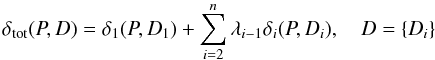 \begin{equation} \delta_{\rm tot}(P,D)=\delta_1(P,D_1)+\sum_{i=2}^n \lambda_{i-1} \delta_i(P,D_i),\quad D=\{D_i\} \end{equation}