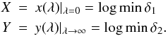 \begin{eqnarray} X&=&x(\lambda)\vert_{\lambda=0}=\log\min\delta_1\\\nonumber Y&=&y(\lambda)\vert_{\lambda\rightarrow\infty}=\log\min\delta_2. \end{eqnarray}
