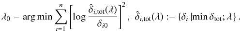 \begin{equation} \lambda_0=\arg\min\sum_{i=1}^n\left[\log \frac{\hat\delta_{i,{\rm tot}}(\lambda)}{\delta_{i0}}\right]^2, \,\,\hat\delta_{i,{\rm tot}}(\lambda):= \left\{\delta_i\left\vert\min\delta_{\rm tot};\lambda\right.\right\}. \label{l0} \end{equation}