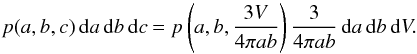 \begin{equation} p(a,b,c)\,{\rm d}a\,{\rm d}b\,{\rm d}c=p\left(a,b,\frac{3V}{4\pi ab}\right)\frac{3}{4\pi ab}\,{\rm d}a\,{\rm d}b\,{\rm d}V. \end{equation}