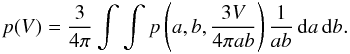 \begin{equation} p(V)=\frac{3}{4\pi}\int\int p\left(a,b,\frac{3V}{4\pi ab}\right)\frac{1}{ab}\,{\rm d}a\,{\rm d}b. \end{equation}
