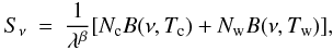 \begin{eqnarray} {S}_{\nu} &=& \frac{1}{\lambda^{\beta}} [N_{\rm c}B({\nu},T_{\rm c}) + N_{\rm w}B({\nu},T_{\rm w})], \end{eqnarray}