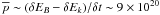 \hbox{$\overline{p} \sim (\delta E_B-\delta E_k)/\delta t \sim 9\times 10^{20}$}