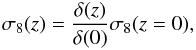\begin{equation} \sigma_8(z)=\frac{\delta(z)}{\delta(0)} \sigma_8(z=0), \label{s8del} \end{equation}