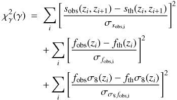 \begin{eqnarray} \chi_{\gamma}^2 (\gamma)&=&\sum_i \left[\frac{s_{\rm obs}(z_i,z_{i+1})-s_{\rm th}(z_i,z_{i+1})}{\sigma_{s_{\rm obs,i}}}\right]^2\nonumber\\ &&+\sum_i\left[\frac{f_{\rm obs}(z_i)-f_{\rm th}(z_i)}{\sigma_{f_{\rm obs,i}}}\right]^2\nonumber\\ &&+\sum_i\left[\frac{f_{\rm obs}\sigma_8(z_i)-f_{\rm th}\sigma_8(z_i)}{\sigma_{\sigma_8f_{\rm obs,i}}}\right]^2\label{chi2s} \end{eqnarray}