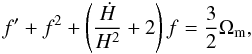\begin{equation} \label{grwthfeq1} f'+f^2+\left(\frac{\dot{H}}{H^2}+2\right)f=\frac{3}{2}\Omega_{\rm m}, \end{equation}