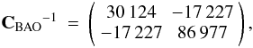 \begin{eqnarray} {\bf C_{\rm BAO}}^{-1} &=& \left(\begin{array}{cc} 30\,124 & -17\,227 \\ -17\,227 & 86\,977\end{array} \right), \end{eqnarray}