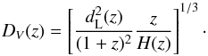 \begin{equation} \label{dvdef} D_V(z)=\left[\frac{d_{\rm L}^2(z)}{(1+z)^2}\frac{z}{H(z)}\right]^{1/3}\cdot \end{equation}