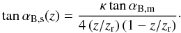 \begin{equation} \tan\alpha_{\rm B,s}(z) = \frac{\kappa\tan\alpha_{\rm B,m}}{4\left(z/z_{\rm r}\right)\left(1-z/z_{\rm r}\right)}\cdot \end{equation}