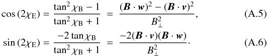 \appendix \setcounter{section}{1} \begin{eqnarray} \cos{(2\chi_{\rm E})} = \frac{\tan^2\chi_{\rm B}-1}{\tan^2\chi_{\rm B}+1} &=& \frac{(\vec{B}\cdot\vec{w})^2-(\vec{B}\cdot\vec{v})^2}{B_\perp^2}, \\ \sin{(2\chi_{\rm E})} = \frac{-2\tan\chi_{\rm B}}{\tan^2\chi_{\rm B}+1} &=& \frac{-2(\vec{B}\cdot\vec{v})(\vec{B}\cdot\vec{w})}{B_\perp^2}\cdot \end{eqnarray}