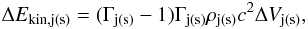 \begin{equation} \Delta E_{\rm kin,j(s)}=(\Gamma_{\rm j(s)}-1)\Gamma_{\rm j(s)}\rho_{\rm j(s)}c^2\Delta V_{\rm j(s)}, \end{equation}