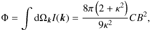 \appendix \setcounter{section}{1} \begin{equation} \Phi = \int {\rm d}\Omega_{\vec{k}}I(\vec{k}) = \frac{8\pi\left(2+\kappa^2\right)}{9\kappa^2}CB^2, \end{equation}