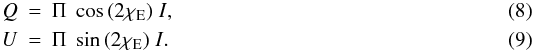 \begin{eqnarray} Q &=& \Pi\;\cos{(2\chi_{\rm E})}\;I, \\ U &=& \Pi\;\sin{(2\chi_{\rm E})}\;I. \end{eqnarray}