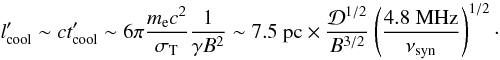 \begin{displaymath} l_{\rm cool}'\sim ct_{\rm cool}'\sim 6\pi\frac{m_{\rm e}c^2}{\sigma_{\rm T}}\frac{1}{\gamma B^2}\sim 7.5\;{\rm pc}\times\frac{\mathcal{D}^{1/2}}{B^{3/2}}\left(\frac{4.8\;{\rm MHz}}{\nu_{\rm syn}}\right)^{1/2}\cdot \end{displaymath}