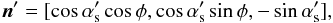 \begin{equation} \vec{n}'=[\cos\alpha_{\rm s}'\cos\phi,\cos\alpha_{\rm s}'\sin\phi,-\sin\alpha_{\rm s}'], \end{equation}
