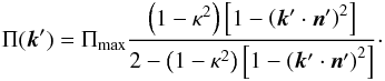 \begin{equation} \Pi(\vec{k}') = \Pi_{\rm max}\frac{\left(1-\kappa^2\right)\left[1-\left(\vec{k}'\cdot\vec{n}'\right)^2\right]}{2-\left(1-\kappa^2\right)\left[1-\left(\vec{k}'\cdot\vec{n}'\right)^2\right]}\cdot \end{equation}