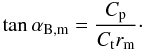 \begin{equation} \tan\alpha_{\rm B,m}=\frac{C_{\rm p}}{C_{\rm t}r_{\rm m}}\cdot \end{equation}