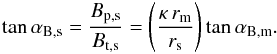 \begin{equation} \label{eq_pol_alphabs} \tan\alpha_{\rm B,s} = \frac{B_{\rm p,s}}{B_{\rm t,s}} = \left(\frac{\kappa\,r_{\rm m}}{r_{\rm s}}\right)\tan\alpha_{\rm B,m}. \end{equation}