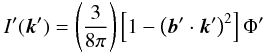 \begin{equation} I'(\vec{k}')=\left(\frac{3}{8\pi}\right)\left[1-\left(\vec{b}'\cdot\vec{k}'\right)^2\right]\Phi' \end{equation}
