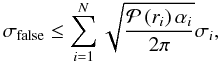 \begin{equation} \sigma_{\rm false} \leq\sum\limits_{i=1}^{N}\sqrt{\frac{\mathcal{P}\left(r_i\right)\alpha_i}{2\pi}}\sigma_i, \label{sigma_false} \end{equation}
