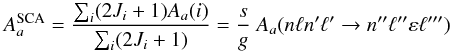 \begin{equation} % A^{\rm SCA}_a = \frac{\sum_i (2J_i+1) A_a(i)}{\sum_i (2J_i+1)} = \frac{s}{g}~ A_a (n\ell n'\ell' \rightarrow n''\ell'' \varepsilon\ell''') \end{equation}