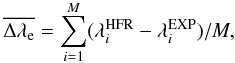 \begin{equation} % \overline{\Delta \lambda_{\rm e}} = \sum_{i=1}^{M} (\lambda_{i}^{\rm HFR} - \lambda_{i}^{\rm EXP}) / M, \end{equation}